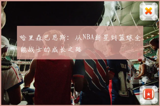 哈里森巴恩斯：从NBA新星到篮球全能战士的成长之路