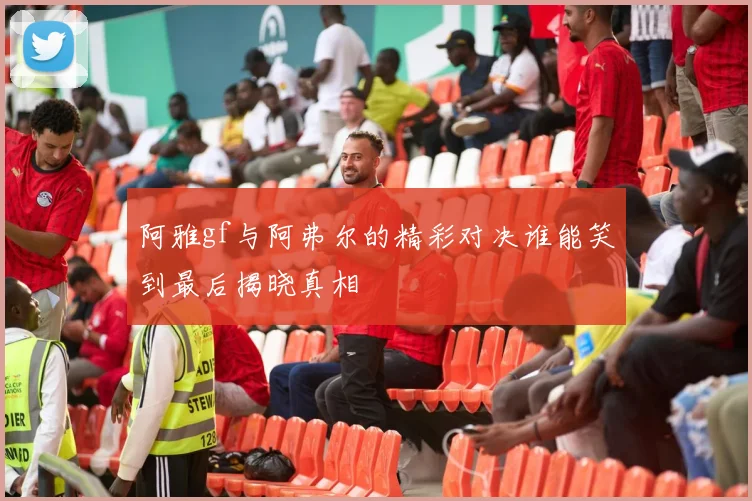 阿雅gf与阿弗尔的精彩对决谁能笑到最后揭晓真相