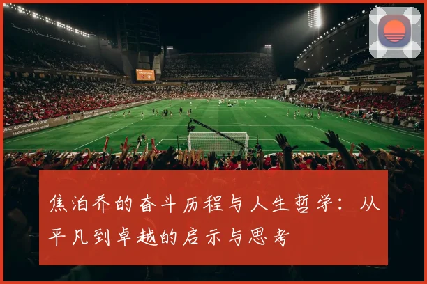 焦泊乔的奋斗历程与人生哲学：从平凡到卓越的启示与思考